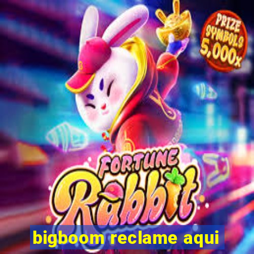 bigboom reclame aqui